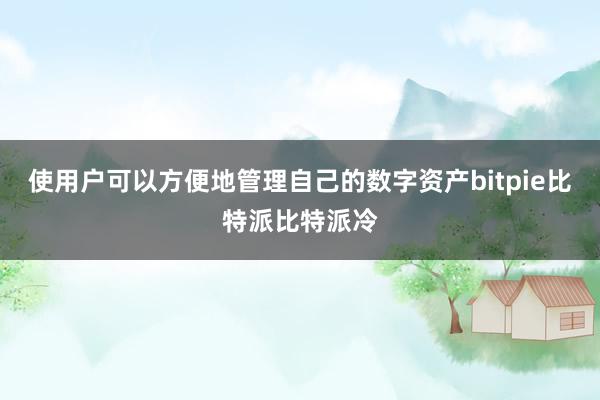 使用户可以方便地管理自己的数字资产bitpie比特派比特派冷