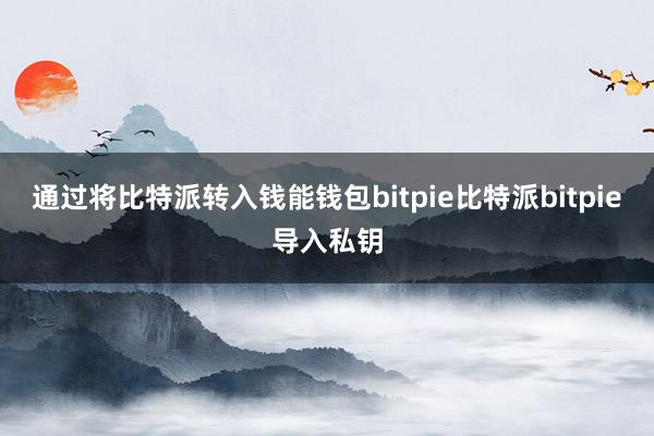 通过将比特派转入钱能钱包bitpie比特派bitpie导入私钥