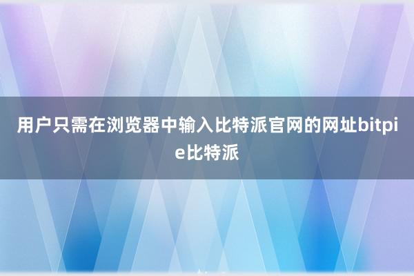 用户只需在浏览器中输入比特派官网的网址bitpie比特派