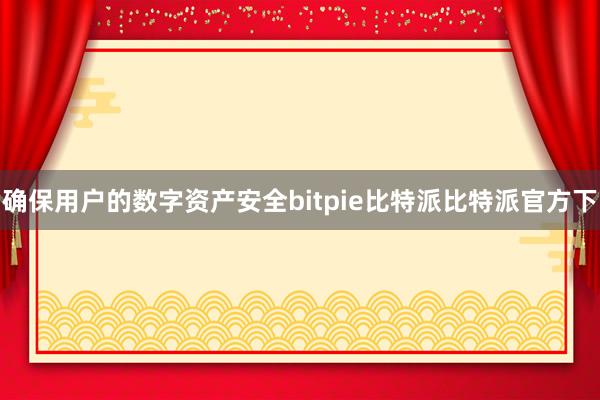 确保用户的数字资产安全bitpie比特派比特派官方下