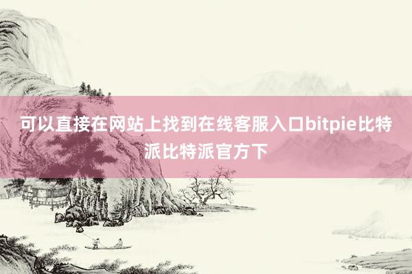 可以直接在网站上找到在线客服入口bitpie比特派比特派官方下