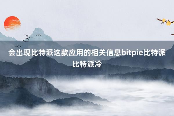 会出现比特派这款应用的相关信息bitpie比特派比特派冷