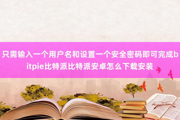 只需输入一个用户名和设置一个安全密码即可完成bitpie比特派比特派安卓怎么下载安装