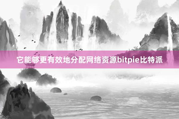 它能够更有效地分配网络资源bitpie比特派