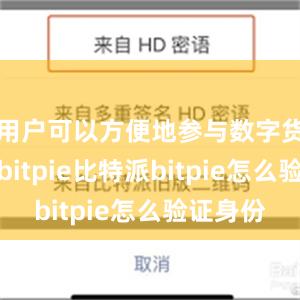 用户可以方便地参与数字货币市场bitpie比特派bitpie怎么验证身份