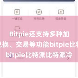 Bitpie还支持多种加密货币的兑换、交易等功能bitpie比特派比特派冷