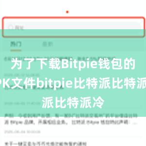 为了下载Bitpie钱包的APK文件bitpie比特派比特派冷