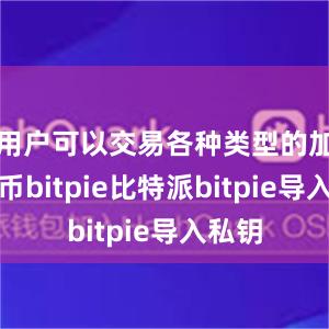 用户可以交易各种类型的加密货币bitpie比特派bitpie导入私钥