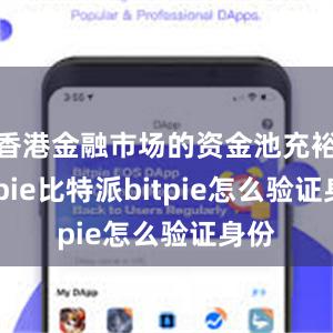 香港金融市场的资金池充裕bitpie比特派bitpie怎么验证身份