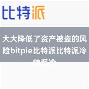 大大降低了资产被盗的风险bitpie比特派比特派冷