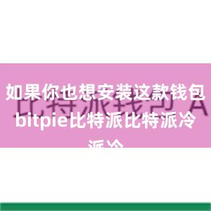 如果你也想安装这款钱包bitpie比特派比特派冷