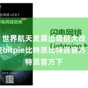 世界航天发展出现巨大改变bitpie比特派比特派官方下