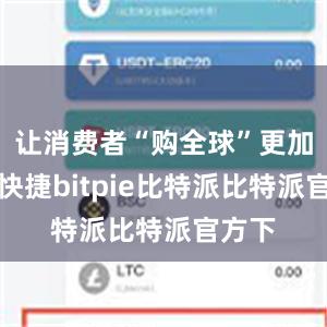 让消费者“购全球”更加方便快捷bitpie比特派比特派官方下