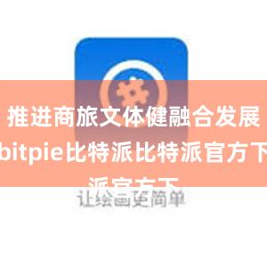 推进商旅文体健融合发展bitpie比特派比特派官方下