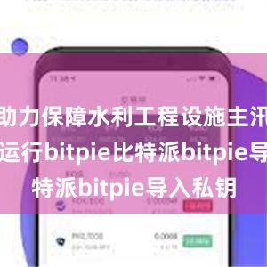 助力保障水利工程设施主汛期安全运行bitpie比特派bitpie导入私钥