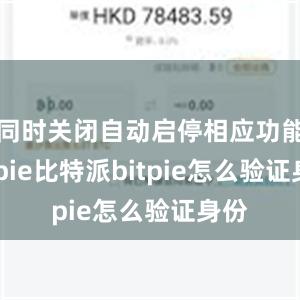 同时关闭自动启停相应功能bitpie比特派bitpie怎么验证身份