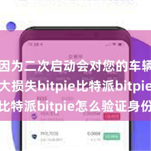 因为二次启动会对您的车辆造成更大损失bitpie比特派bitpie怎么验证身份