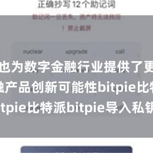 也为数字金融行业提供了更多的金融产品创新可能性bitpie比特派bitpie导入私钥