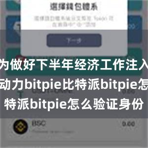 为做好下半年经济工作注入了强大动力bitpie比特派bitpie怎么验证身份