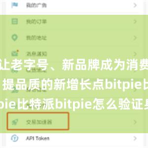 让老字号、新品牌成为消费扩增量、提品质的新增长点bitpie比特派bitpie怎么验证身份