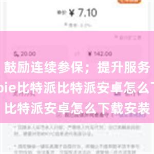 鼓励连续参保；提升服务质量bitpie比特派比特派安卓怎么下载安装