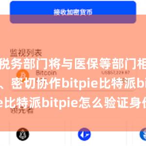 税务部门将与医保等部门相互配合、密切协作bitpie比特派bitpie怎么验证身份