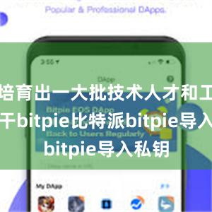 培育出一大批技术人才和工人骨干bitpie比特派bitpie导入私钥