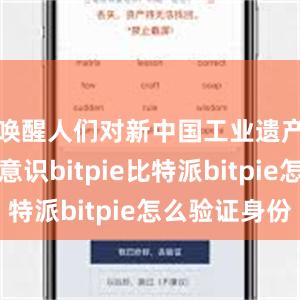 唤醒人们对新中国工业遗产保护的意识bitpie比特派bitpie怎么验证身份