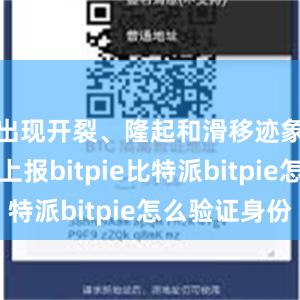 出现开裂、隆起和滑移迹象时及时上报bitpie比特派bitpie怎么验证身份