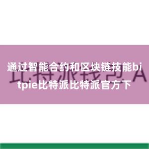 通过智能合约和区块链技能bitpie比特派比特派官方下