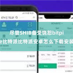 尽管SHIB备受饶恕bitpie比特派比特派安卓怎么下载安装