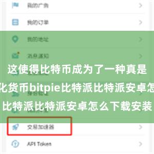 这使得比特币成为了一种真是的去中心化货币bitpie比特派比特派安卓怎么下载安装