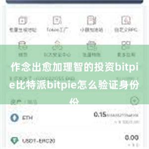 作念出愈加理智的投资bitpie比特派bitpie怎么验证身份