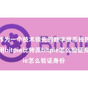 作为一个技术领先的数字货币钱包应用bitpie比特派bitpie怎么验证身份