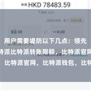 用户需要堤防以下几点：领先bitpie比特派比特派转账限额，比特派官网，比特派钱包，比特派下载