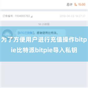 为了方便用户进行充值操作bitpie比特派bitpie导入私钥