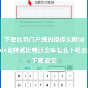 下载比特门户统的镜像文献bitpie比特派比特派安卓怎么下载安装