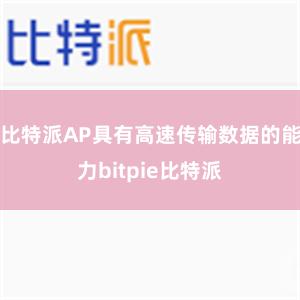 比特派AP具有高速传输数据的能力bitpie比特派