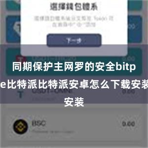 同期保护主网罗的安全bitpie比特派比特派安卓怎么下载安装